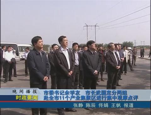 市委书记余学友 市长武国定分两组赴全市11个产业集聚区进行集中观摩点评