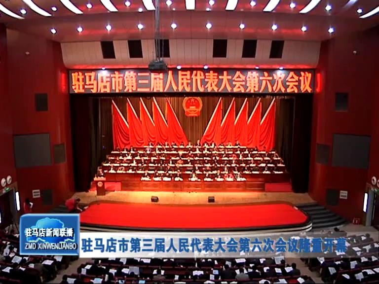 驻马店市第三届人民代表大会第六次会议隆重开幕（视频）