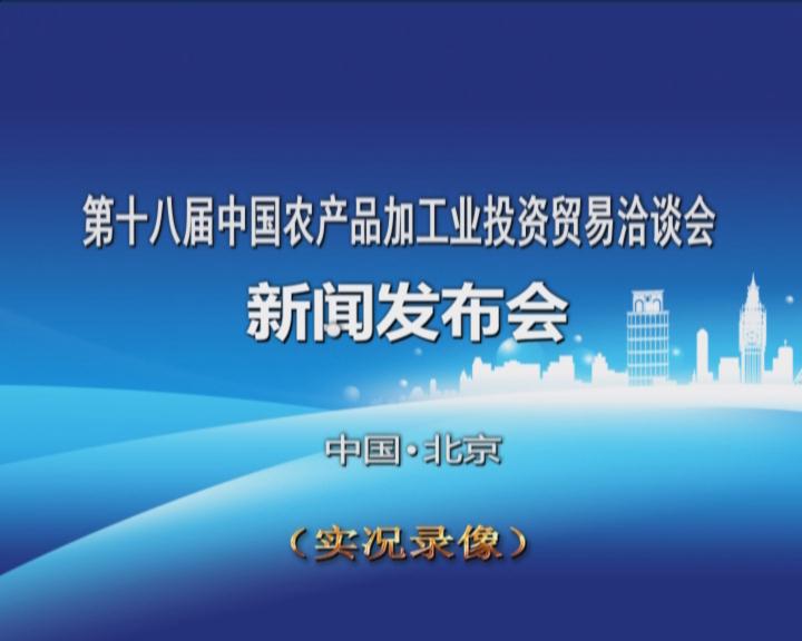 《第十八届中国农产品加工投资贸易洽谈会新闻发布会》